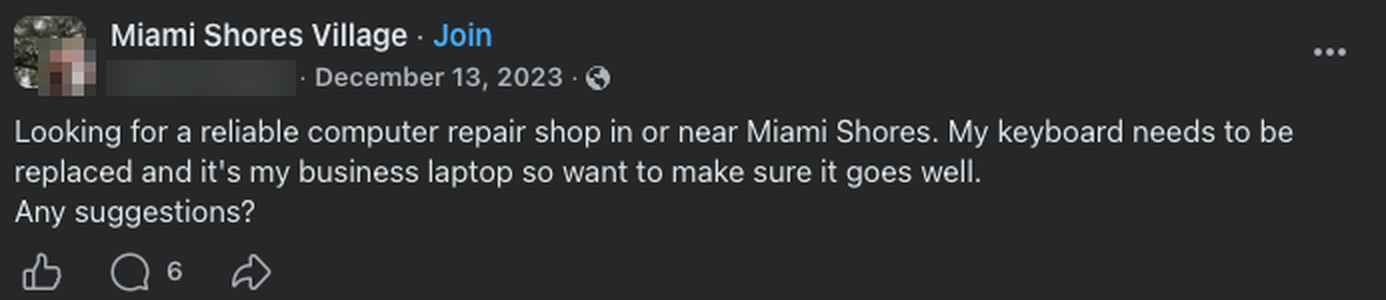 A post in the Miami Shores Village group reading: Looking for a reliable computer repair shop in or near Miami Shores. My keyboard needs to be replaced and it is my business laptop so want to make sure it goes well. Any suggestions? It has 6 comments. The poster's name and photo are blurred out.